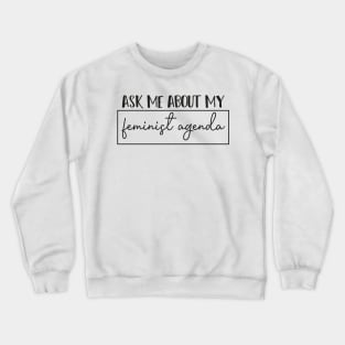 Ask Me About My Feminist Agenda - Feminism Women Crewneck Sweatshirt